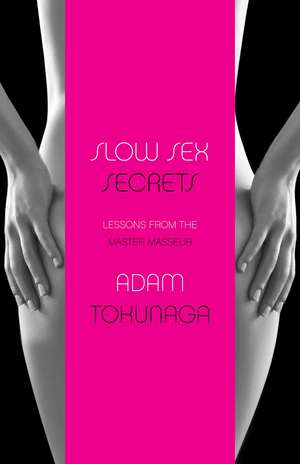 Slow Sex Secrets: Lessons from the Master Masseur (paperback) de Adam Tokunaga