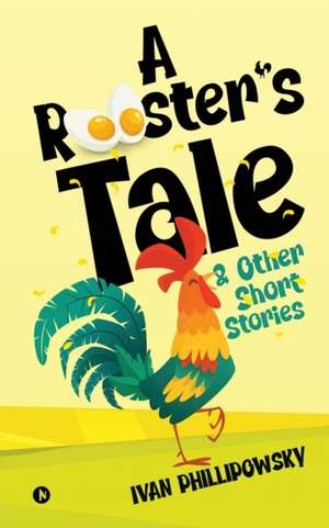 A Rooster's Tale & Other Short Stories de Ivan Phillipowsky