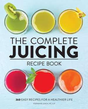 The Complete Juicing Recipe Book: 360 Easy Recipes for a Healthier Life de Stephanie Leach