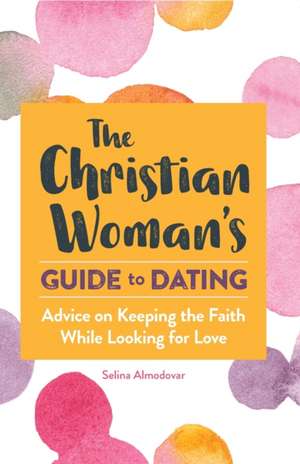 The Christian Woman's Guide to Dating de Selina Almodovar