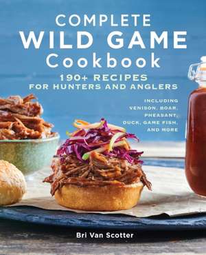 Complete Wild Game Cookbook de Bri Van Scotter