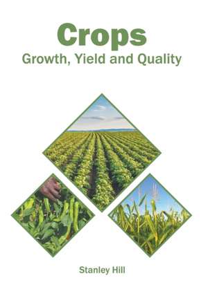 Crops: Growth, Yield and Quality de Stanley Hill