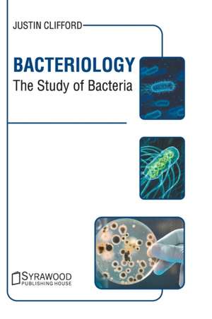 Bacteriology: The Study of Bacteria de Justin Clifford