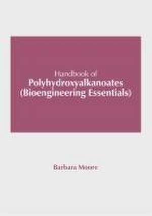 Handbook of Polyhydroxyalkanoates (Bioengineering Essentials) de Barbara Moore