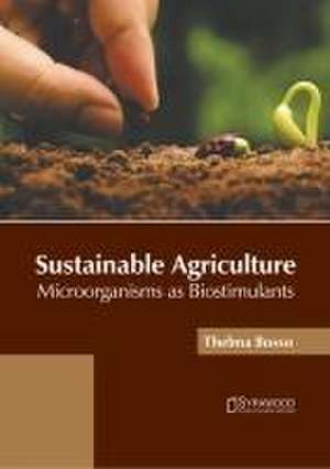 Sustainable Agriculture: Microorganisms as Biostimulants de Thelma Bosso