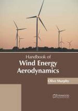 Handbook of Wind Energy Aerodynamics de Olive Murphy