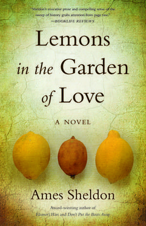 Lemons In The Garden of Love: A Novel de Ames Sheldon