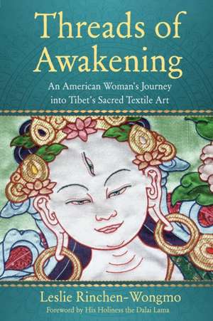 Threads of Awakening: An American Woman's Journey into Tibet's Sacred Textile Art de Leslie Rinchen-Wongmo