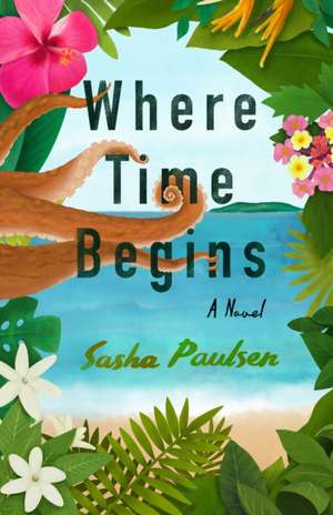 Where Time Begins: A Novel de Sasha Paulsen