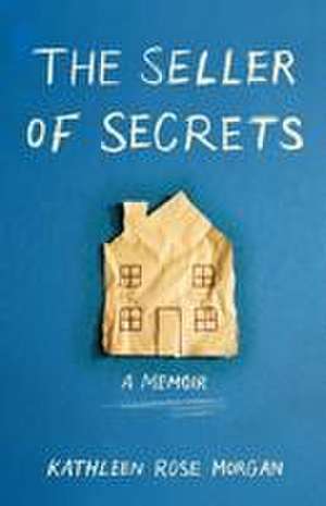 The Seller of Secrets: A Memoir de Kathleen Rose Morgan