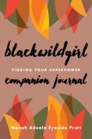 Blackwildgirl Companion Journal: Finding Your Superpower de Menah Adeola Eyaside Pratt