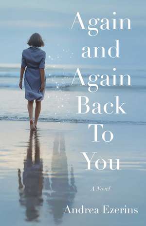 Again and Again Back To You: A Novel de Andrea Ezerins