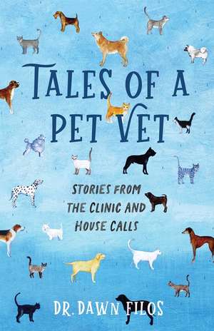 Tales of a Pet Vet: Stories from the Clinic and House Calls de Dawn Filos