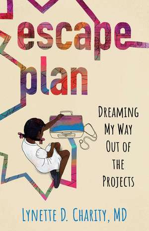 Escape Plan: Dreaming My Way Out of the Projects de Lynette Charity