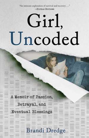 Girl, Uncoded: A Memoir of Passion, Betrayal, and Eventual Blessings de Brandi Dredge