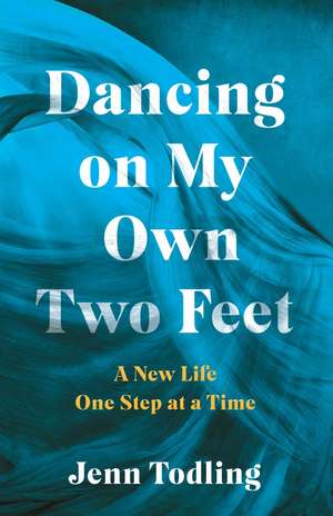 Dancing on My Own Two Feet: A New Life One Step at a Time de Jenn Todling