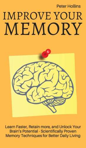 Improve Your Memory - Learn Faster, Retain more, and Unlock Your Brain's Potential - 17 Scientifically Proven Memory Techniques for Better Daily Living de Patrick King