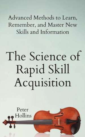 The Science of Rapid Skill Acquisition de Peter Hollins