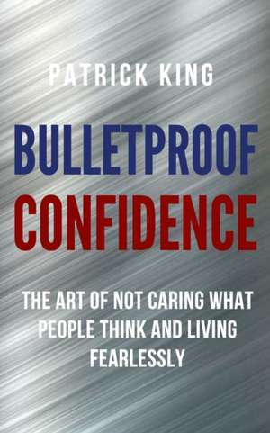 Bulletproof Confidence de Patrick King