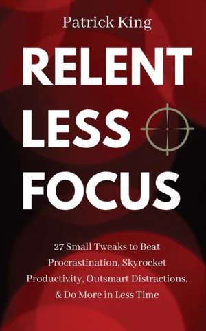 Relentless Focus de Patrick King