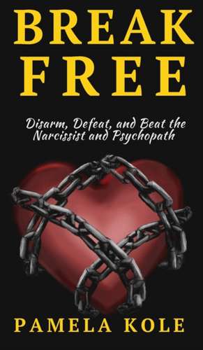 Break Free From The Narcissist and Psychopath de Pamela Kole