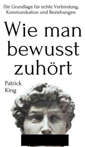 King, P: Wie man bewusst zuhört