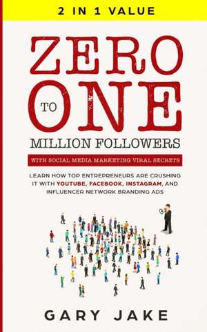 Zero to One Million Followers with Social Media Marketing Viral Secrets de Gary Jake