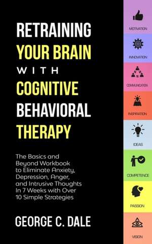 Retraining Your Brain with Cognitive Behavioral Therapy de George C. Dale