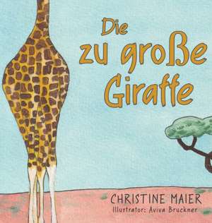 Die zu große Giraffe de Christine Maier