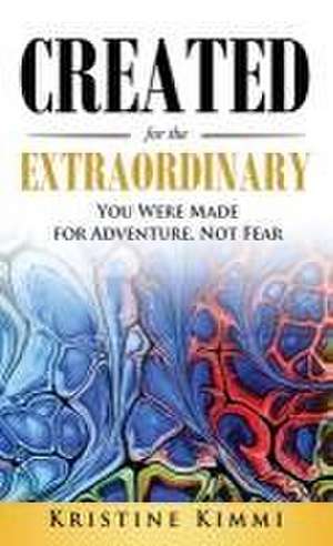 Created for the Extraordinary: You Were Made for Adventure, Not Fear de Kristine Kimmi