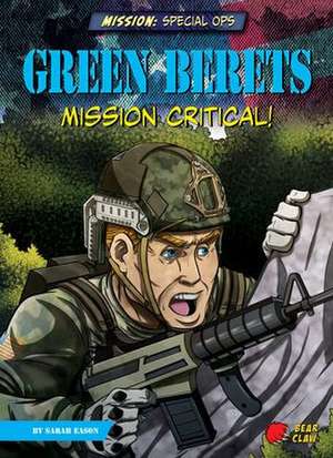 Green Berets: Mission Critical! de Sarah Eason