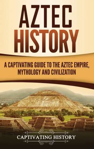 Aztec History de Captivating History