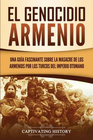 El Genocidio Armenio de Captivating History