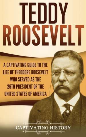 Teddy Roosevelt de Captivating History