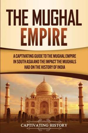 The Mughal Empire de Captivating History