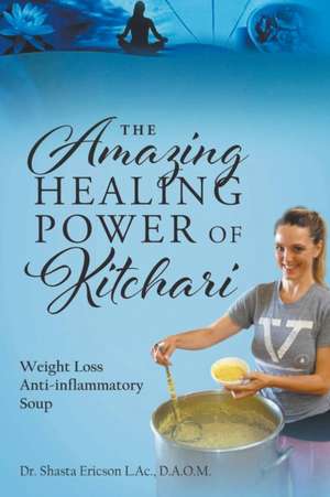 The Amazing Healing Power of Kitchari de D. A. O. M. Shasta Ericson L. Ac.