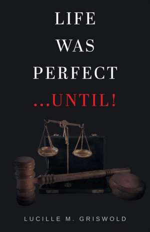 Life Was Perfect...Until! de Lucille M. Griswold