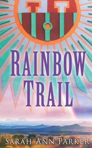 Rainbow Trail de Sarah Ann Parker