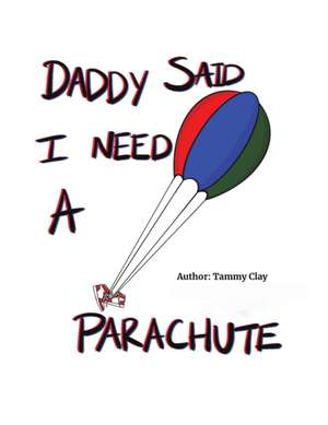 Daddy Said I Need a Parachute de Tammy Clay