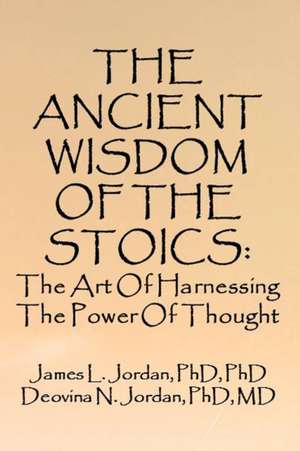 The Ancient Wisdom of the Stoics: The Art Of Harnessing The Power Of Thought de Deovina N. Jordan