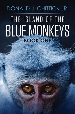 The Island Of The Blue Monkeys de Donald J. Chittick Jr.