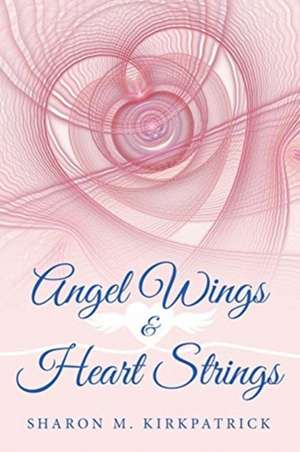 Angel Wings and Heart Strings de Sharon Kirkpatrick