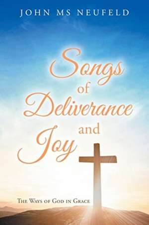 Songs of Deliverance and Joy de John Neufeld