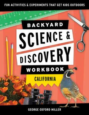 Backyard Science & Discovery Workbook: California: Fun Activities & Experiments That Get Kids Outdoors de George Oxford Miller