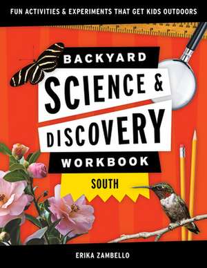 Backyard Science & Discovery Workbook: South: Fun Activities & Experiments That Get Kids Outside de Erika Zambello