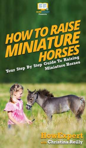 How To Raise Miniature Horses de Howexpert