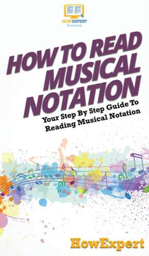 How To Read Musical Notation: Your Step By Step Guide To Reading Musical Notation de Howexpert