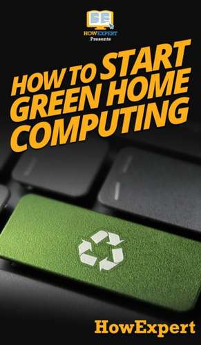 How To Start Green Home Computing de Howexpert