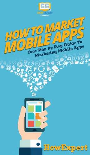 How To Market Mobile Apps de Howexpert