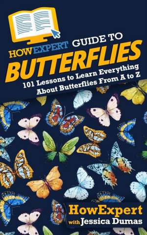 HowExpert Guide to Butterflies: 101 Lessons to Learn Everything About Butterflies From A to Z de Jessica Dumas